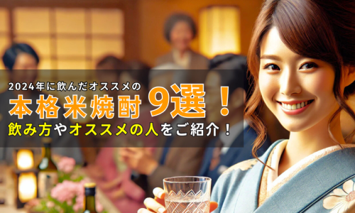 2024年に飲んだオススメの米焼酎9選！飲み方・オススメの人をご紹介！